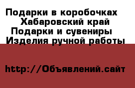 Подарки в коробочках - Хабаровский край Подарки и сувениры » Изделия ручной работы   